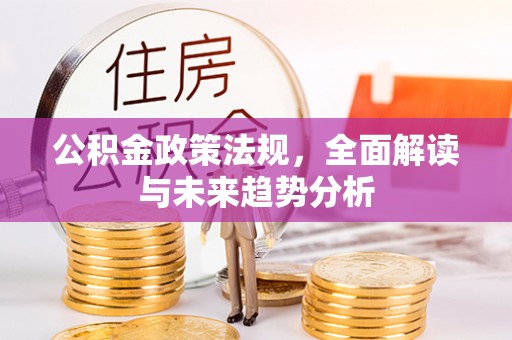 兴文公积金政策法规，全面解读与未来趋势分析