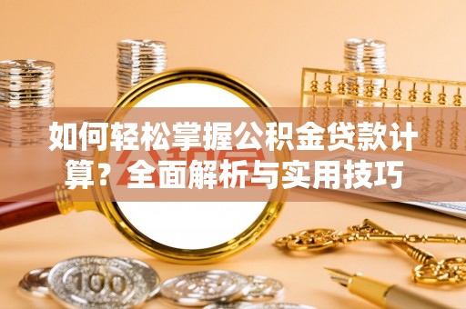 兴文如何轻松掌握公积金贷款计算？全面解析与实用技巧