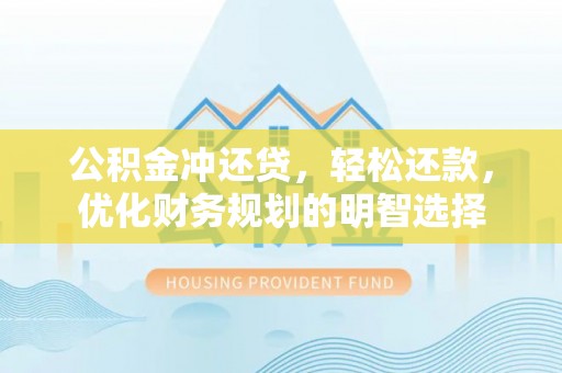 兴文公积金冲还贷，轻松还款，优化财务规划的明智选择