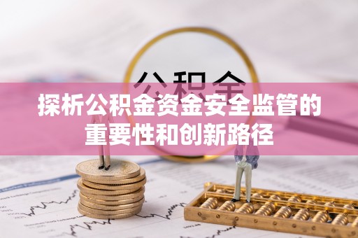 兴文探析公积金资金安全监管的重要性和创新路径