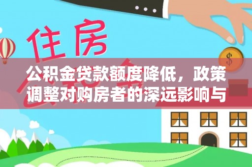 兴文公积金贷款额度降低，政策调整对购房者的深远影响与应对策略
