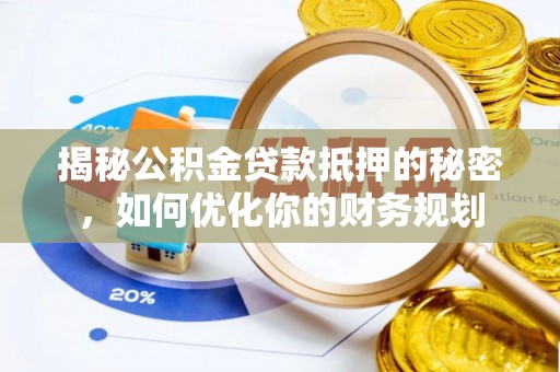 兴文揭秘公积金贷款抵押的秘密，如何优化你的财务规划