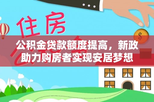 兴文公积金贷款额度提高，新政助力购房者实现安居梦想