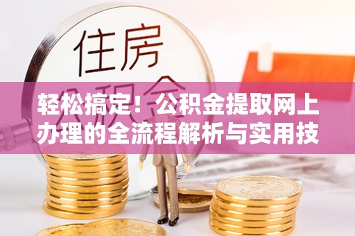 兴文轻松搞定！公积金提取网上办理的全流程解析与实用技巧