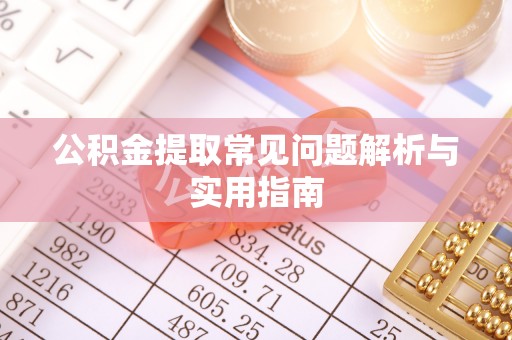 兴文公积金提取常见问题解析与实用指南