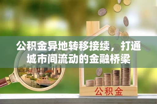 兴文公积金异地转移接续，打通城市间流动的金融桥梁