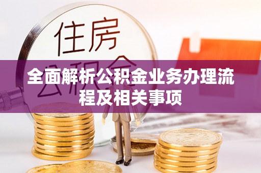 兴文全面解析公积金业务办理流程及相关事项