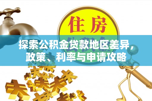 兴文探索公积金贷款地区差异，政策、利率与申请攻略