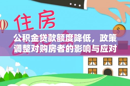 兴文公积金贷款额度降低，政策调整对购房者的影响与应对策略