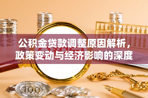 兴文公积金贷款调整原因解析，政策变动与经济影响的深度探讨