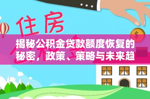 兴文揭秘公积金贷款额度恢复的秘密，政策、策略与未来趋势