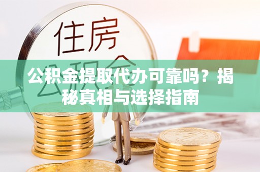 兴文公积金提取代办可靠吗？揭秘真相与选择指南