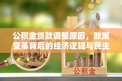 兴文公积金贷款调整原因，政策变革背后的经济逻辑与民生考量
