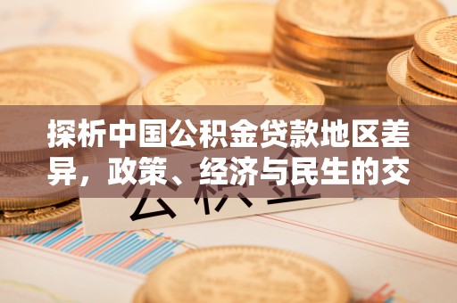 兴文探析中国公积金贷款地区差异，政策、经济与民生的交织影响