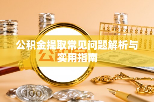 兴文公积金提取常见问题解析与实用指南