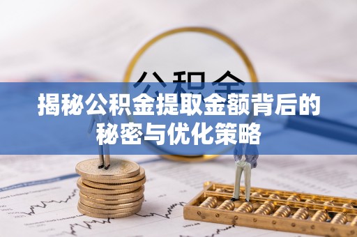 兴文揭秘公积金提取金额背后的秘密与优化策略