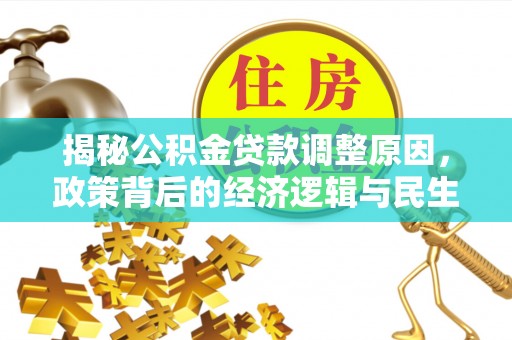 兴文揭秘公积金贷款调整原因，政策背后的经济逻辑与民生考量