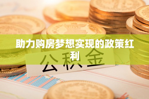 兴文助力购房梦想实现的政策红利