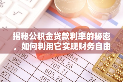 兴文揭秘公积金贷款利率的秘密，如何利用它实现财务自由？