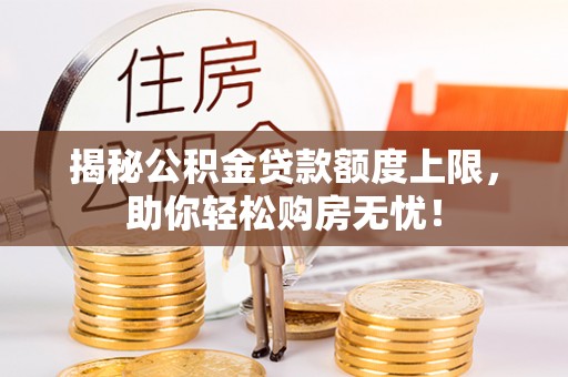 兴文揭秘公积金贷款额度上限，助你轻松购房无忧！