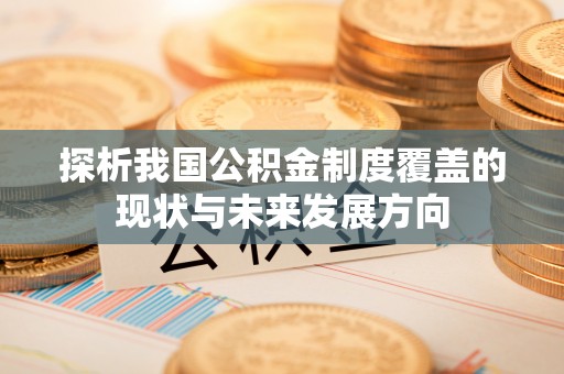 兴文探析我国公积金制度覆盖的现状与未来发展方向