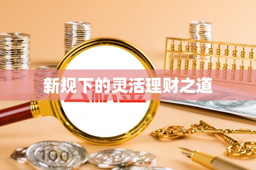 兴文新规下的灵活理财之道