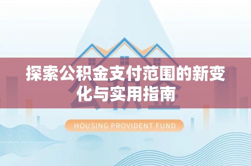 兴文探索公积金支付范围的新变化与实用指南