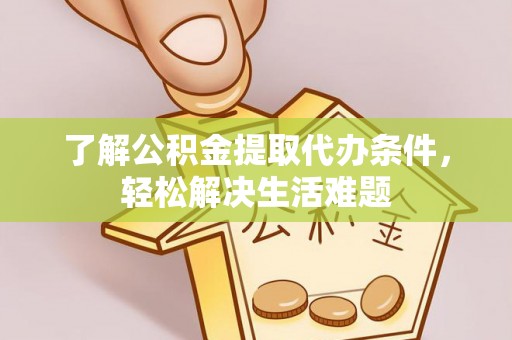 兴文了解公积金提取代办条件，轻松解决生活难题