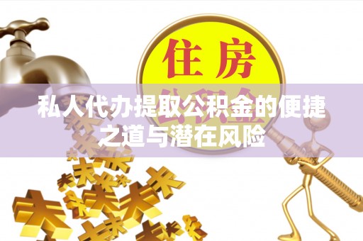 兴文私人代办提取公积金的便捷之道与潜在风险