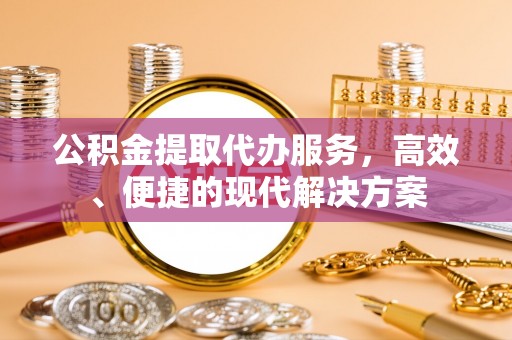 兴文公积金提取代办服务，高效、便捷的现代解决方案