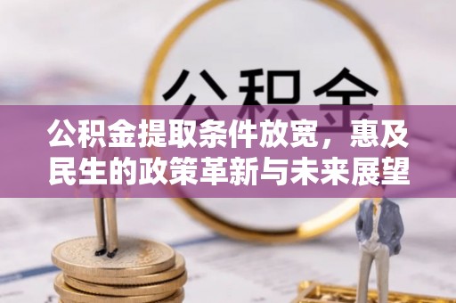 兴文公积金提取条件放宽，惠及民生的政策革新与未来展望