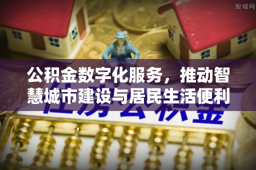 兴文公积金数字化服务，推动智慧城市建设与居民生活便利化