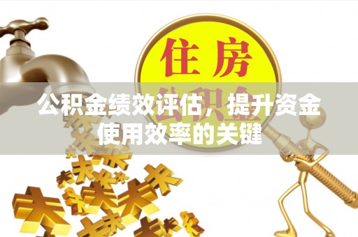 兴文公积金绩效评估，提升资金使用效率的关键