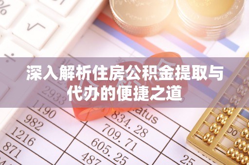 兴文深入解析住房公积金提取与代办的便捷之道