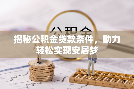 兴文揭秘公积金贷款条件，助力轻松实现安居梦