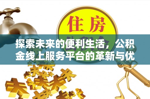 兴文探索未来的便利生活，公积金线上服务平台的革新与优势