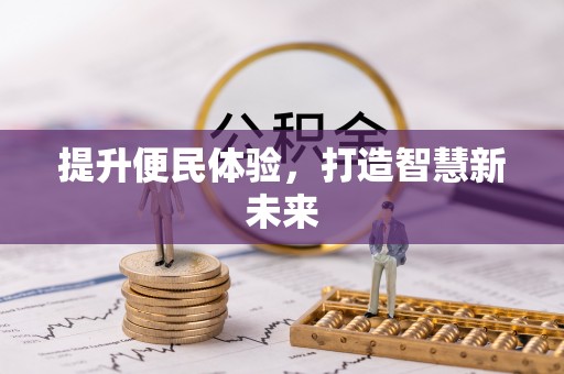 兴文提升便民体验，打造智慧新未来