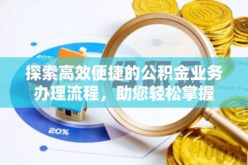 兴文探索高效便捷的公积金业务办理流程，助您轻松掌握