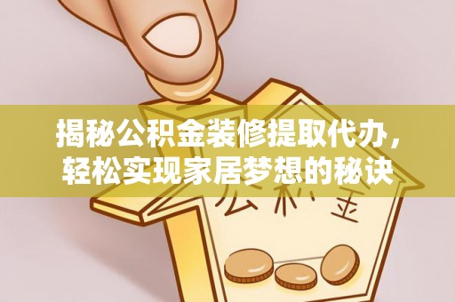 兴文揭秘公积金装修提取代办，轻松实现家居梦想的秘诀