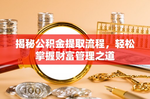 兴文揭秘公积金提取流程，轻松掌握财富管理之道