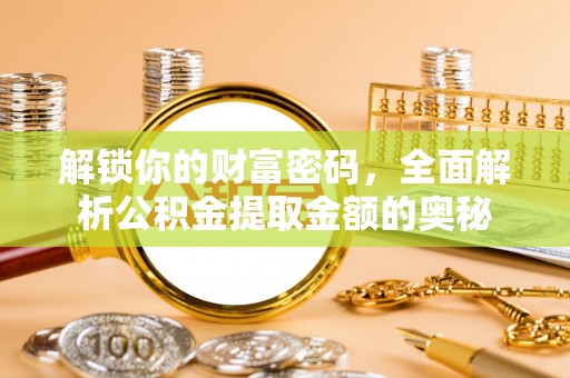 兴文解锁你的财富密码，全面解析公积金提取金额的奥秘
