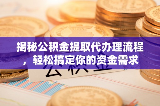 兴文揭秘公积金提取代办理流程，轻松搞定你的资金需求