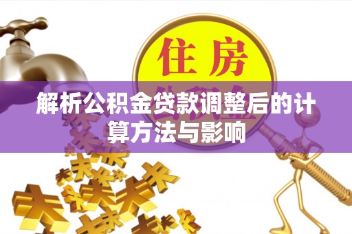兴文解析公积金贷款调整后的计算方法与影响
