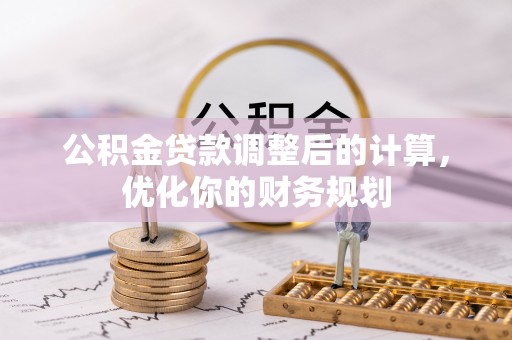 兴文公积金贷款调整后的计算，优化你的财务规划