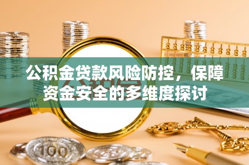 兴文公积金贷款风险防控，保障资金安全的多维度探讨