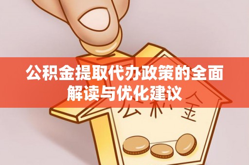 兴文公积金提取代办政策的全面解读与优化建议