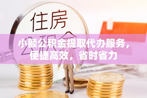 兴文小额公积金提取代办服务，便捷高效，省时省力