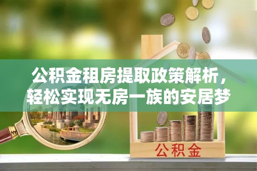 兴文公积金租房提取政策解析，轻松实现无房一族的安居梦想