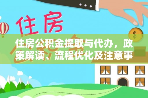 兴文住房公积金提取与代办，政策解读、流程优化及注意事项