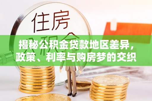 兴文揭秘公积金贷款地区差异，政策、利率与购房梦的交织